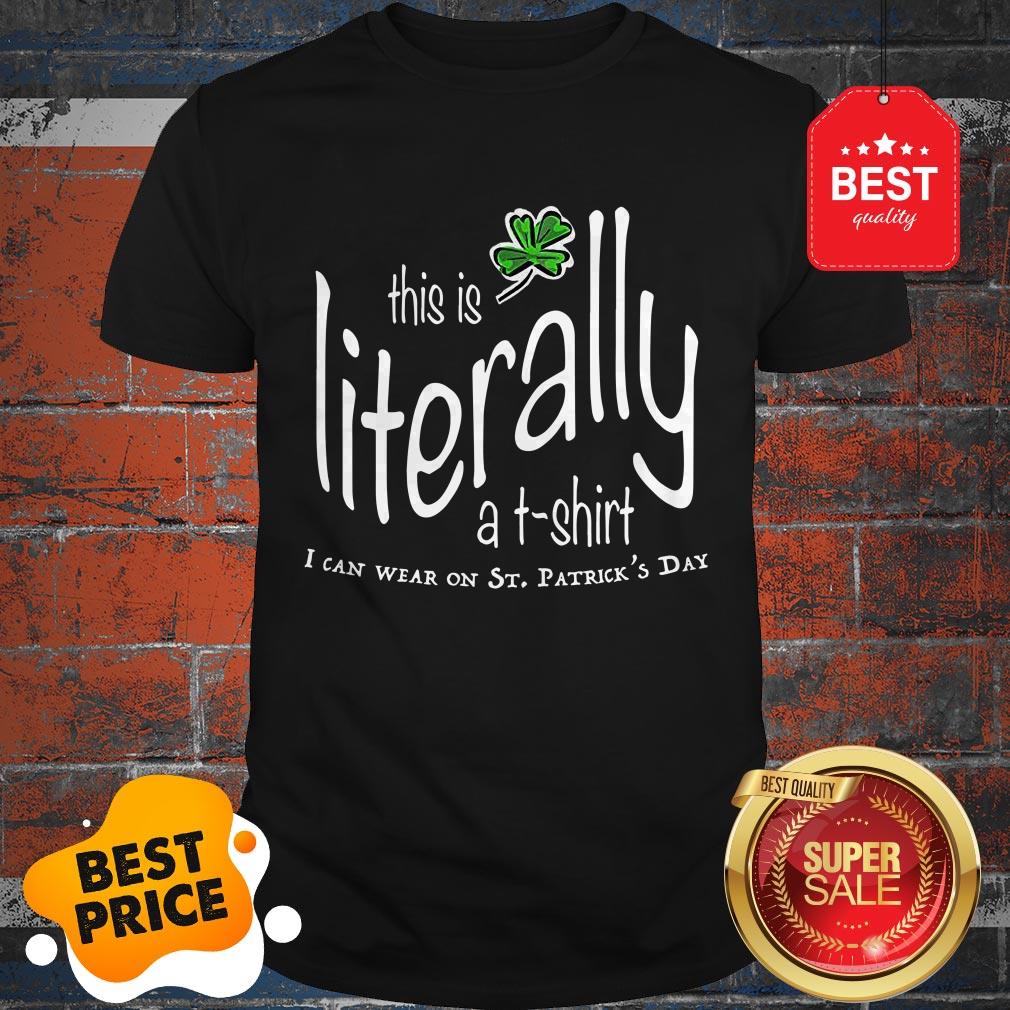 Awesome This Is Literally To Wear On St. Patrick’s Day Shirt