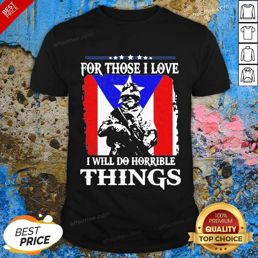 For Those I Love I Will Do Horrible Things 2 Shirt