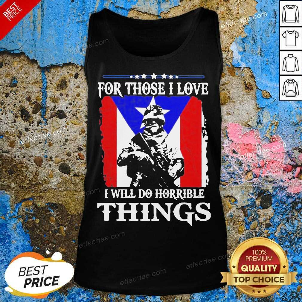 For Those I Love I Will Do Horrible Things 2 Shirt