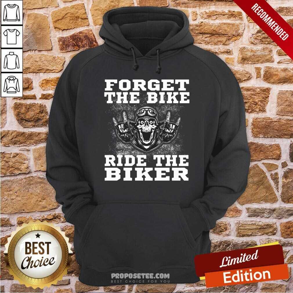 Forget The Bike Ride The Biker Shirt