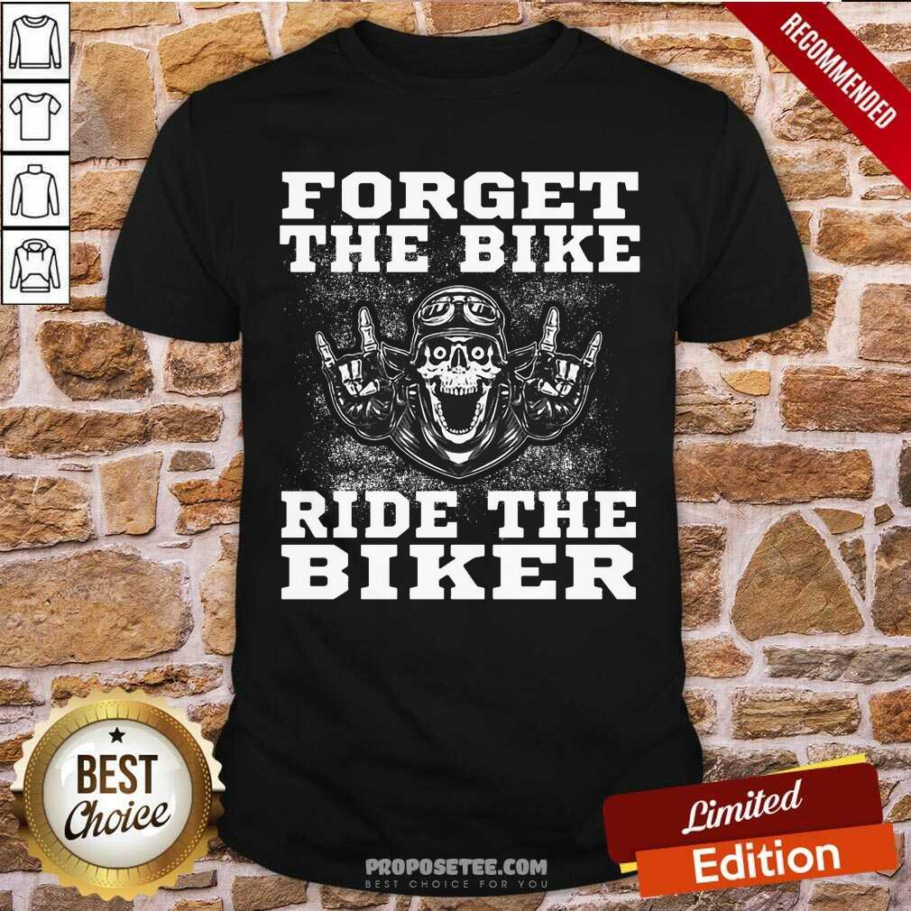 Forget The Bike Ride The Biker Shirt