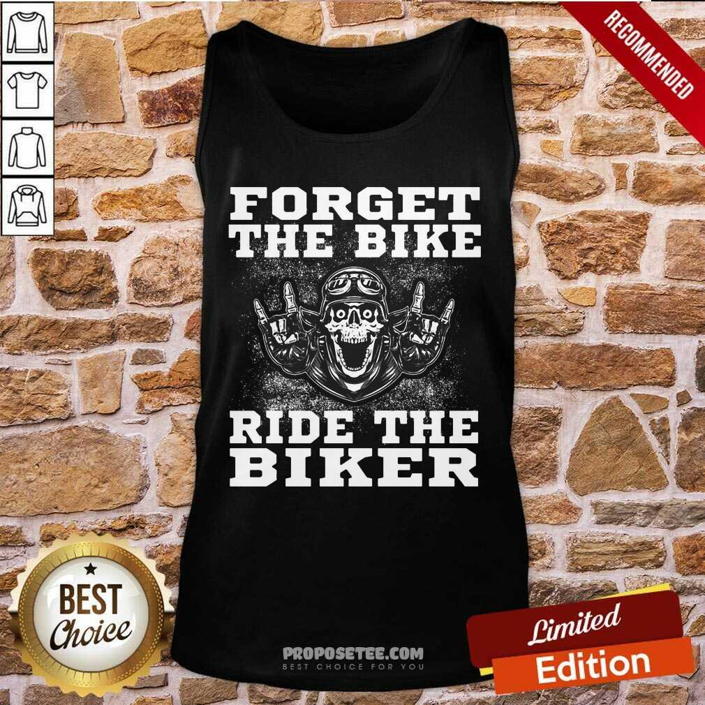 Forget The Bike Ride The Biker Shirt