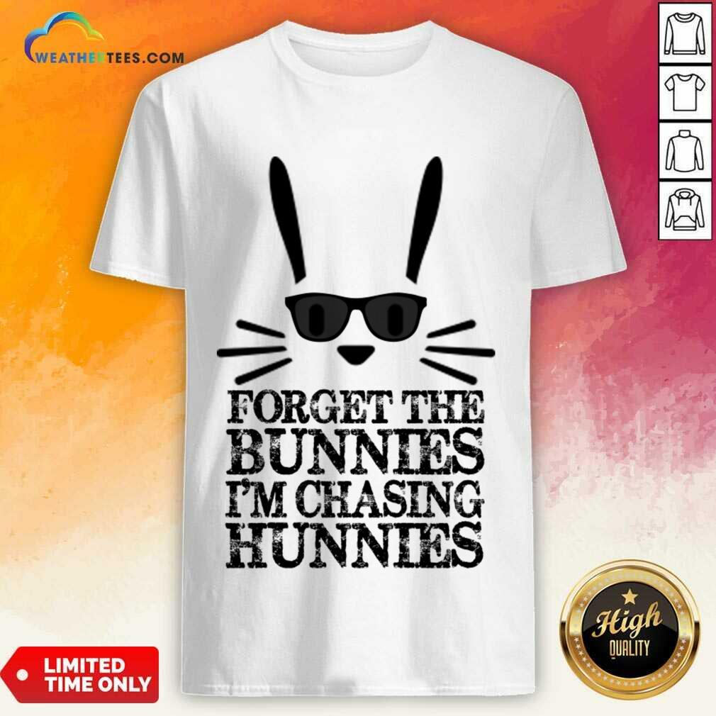 Forget The Bunnies I'm Chasing Hunnies Shirt