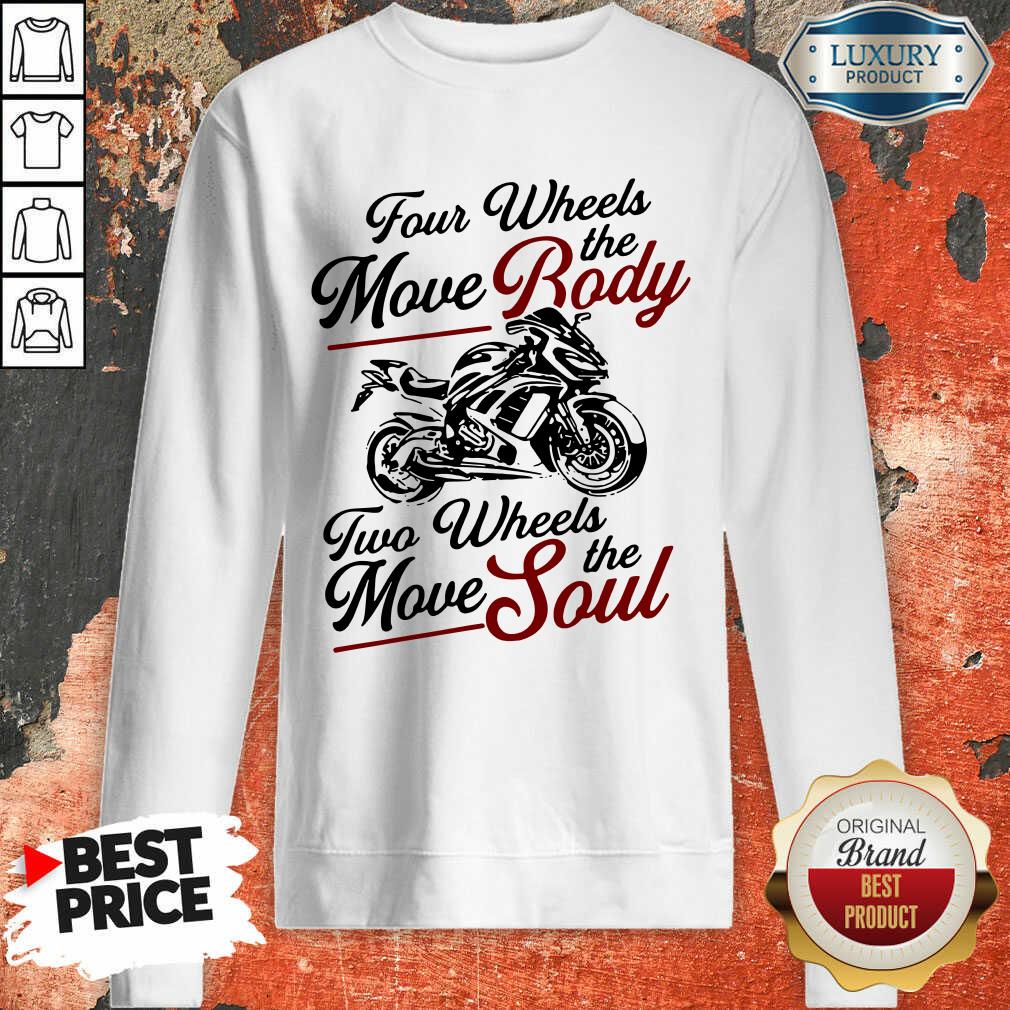 Four Wheels Move Body Two Wheels Move Soul The Shirt