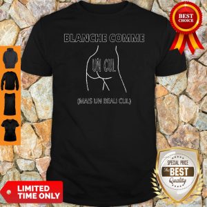 Official Blanche Comme Un Cul Mais Un Beau Cul Shirt
