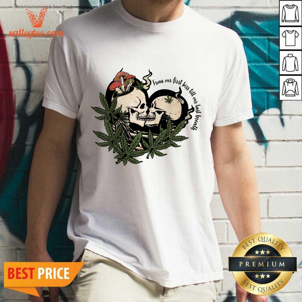From Our First Kiss Till Our Last Breath Skull Marijuana Shirt