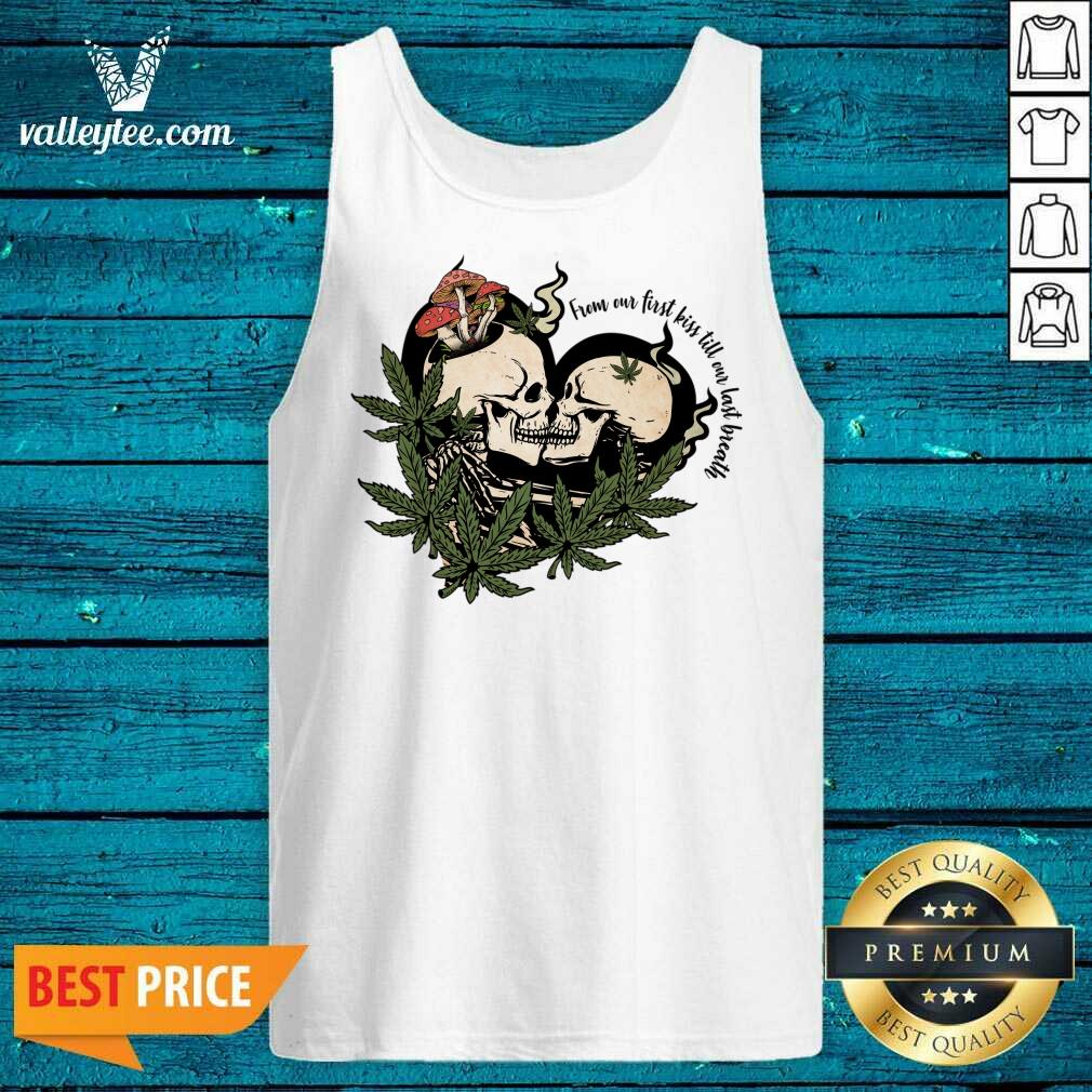 From Our First Kiss Till Our Last Breath Skull Marijuana Shirt
