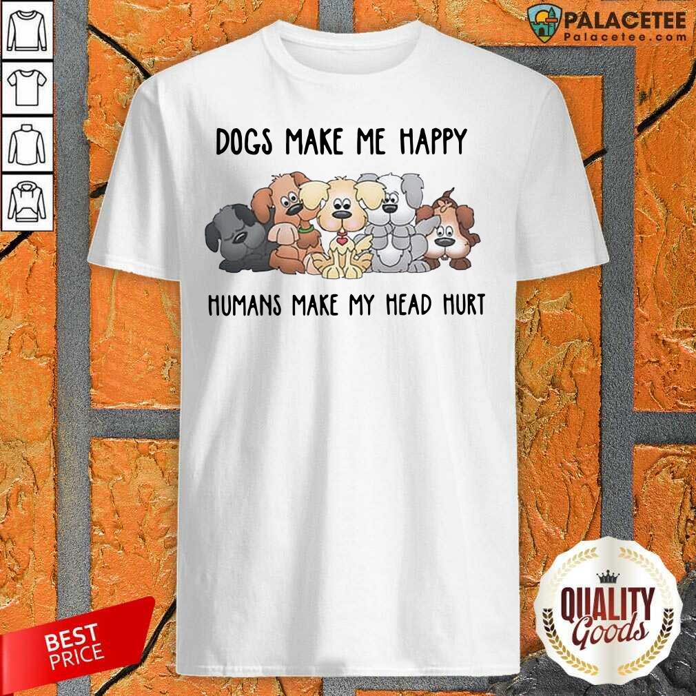 Funny 2021 Dogs Make Me Happy Humans Make My Head Hurt Shirt