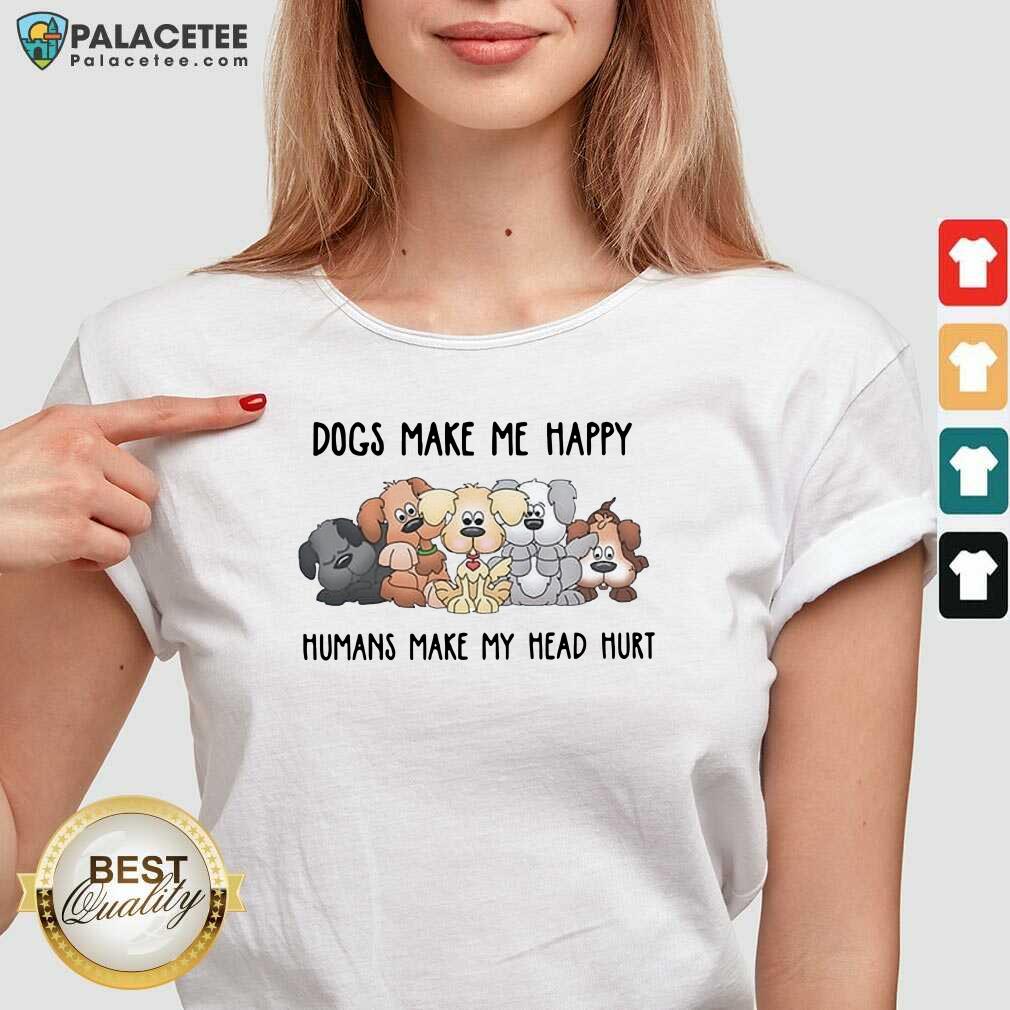 Funny 2021 Dogs Make Me Happy Humans Make My Head Hurt Shirt