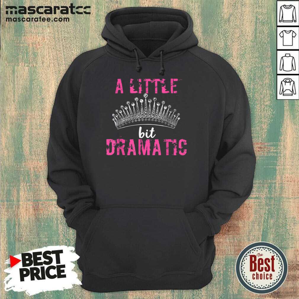 Funny A Little Bit Dramatic For Your Drama Queen Shirt