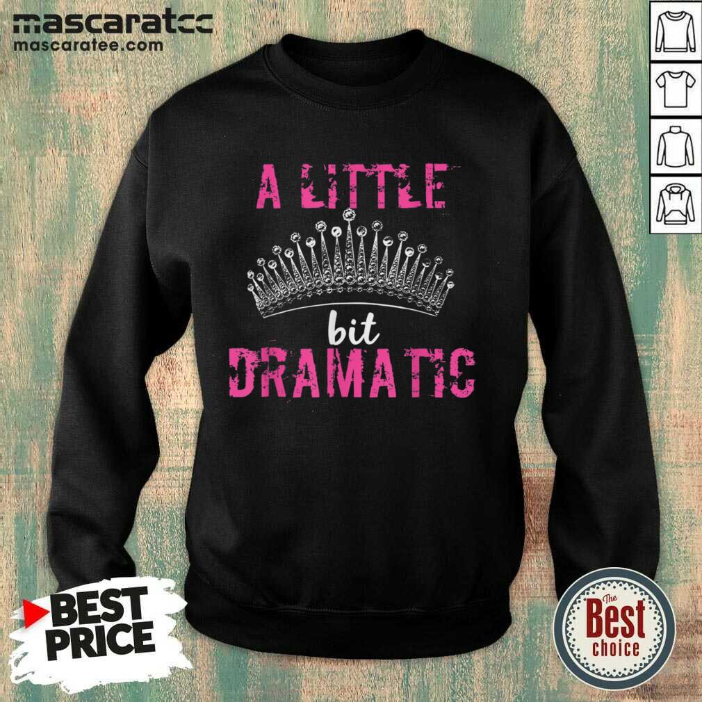 Funny A Little Bit Dramatic For Your Drama Queen Shirt