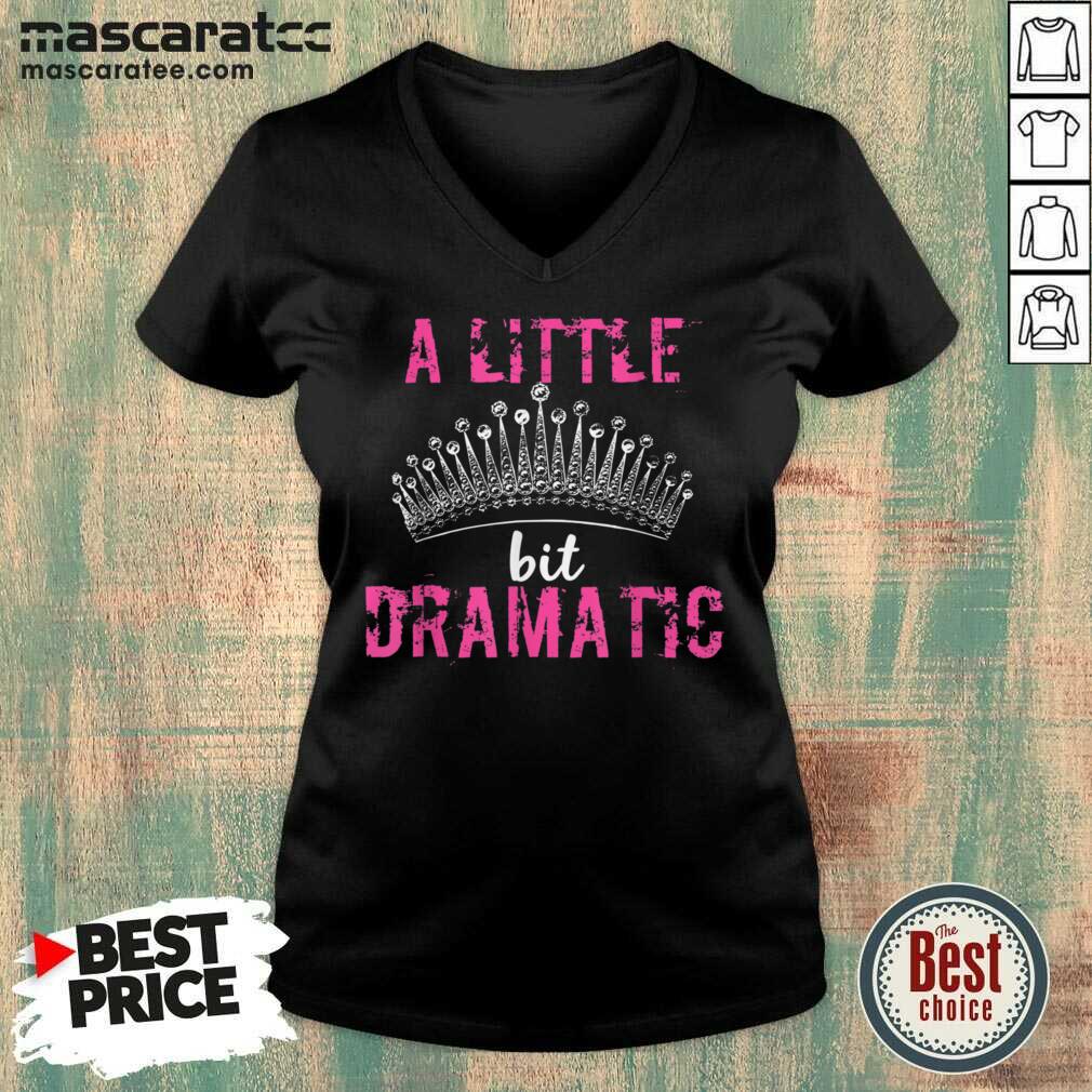 Funny A Little Bit Dramatic For Your Drama Queen Shirt