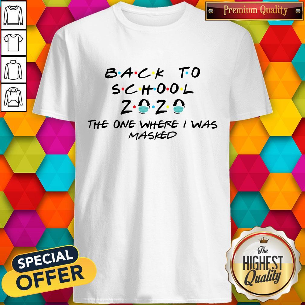 Funny Back To School 2020 Mask The One Where I Was Masked Shirt