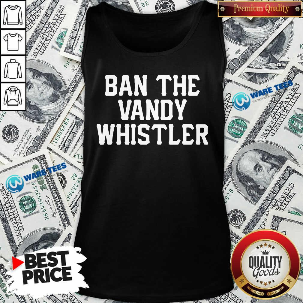 Funny Ban The Vandy Whistler Shirt