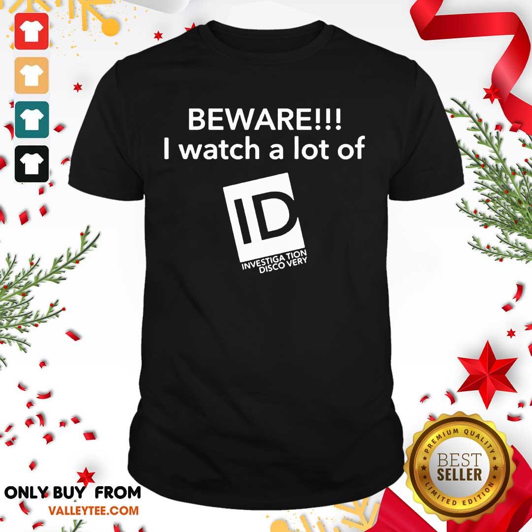 Funny Beware I Watch A Lot Of ID Investigation Discovery Shirt