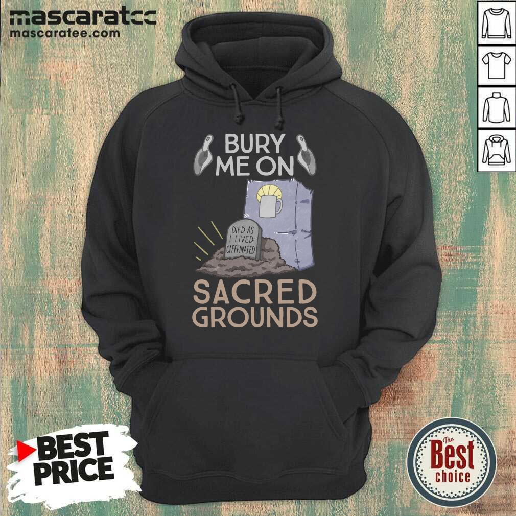Funny Bury Me On Sacred Grounds Shirt