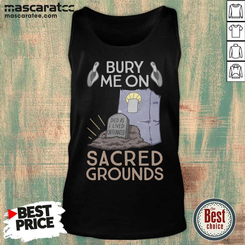 Funny Bury Me On Sacred Grounds Shirt