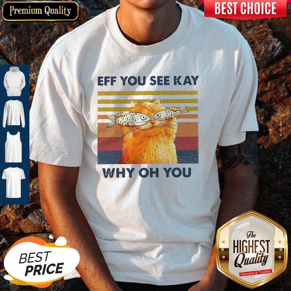Funny Cat Eff You See Kay Why Oh You Vintage Shirt
