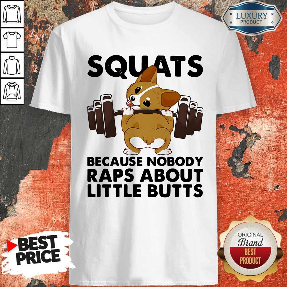 Funny Corgi Weightlifting Squats Because Nobody Raps About Little Butts Shirt