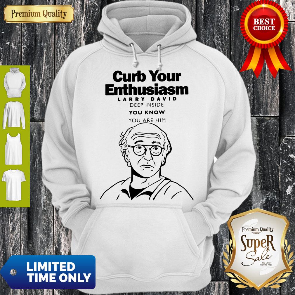 Funny Curb Your Enthusiasm Larry David Deep Inside You Know You Are Him Shirt