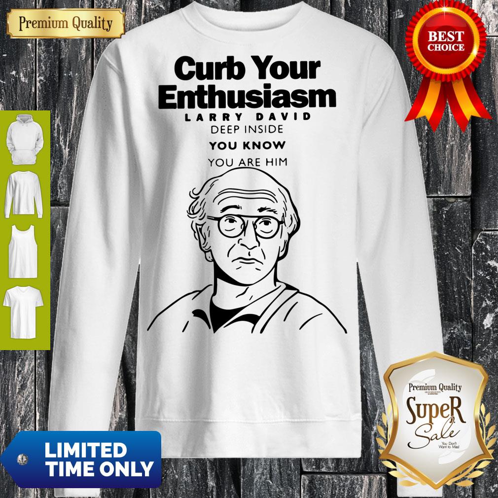Funny Curb Your Enthusiasm Larry David Deep Inside You Know You Are Him Shirt