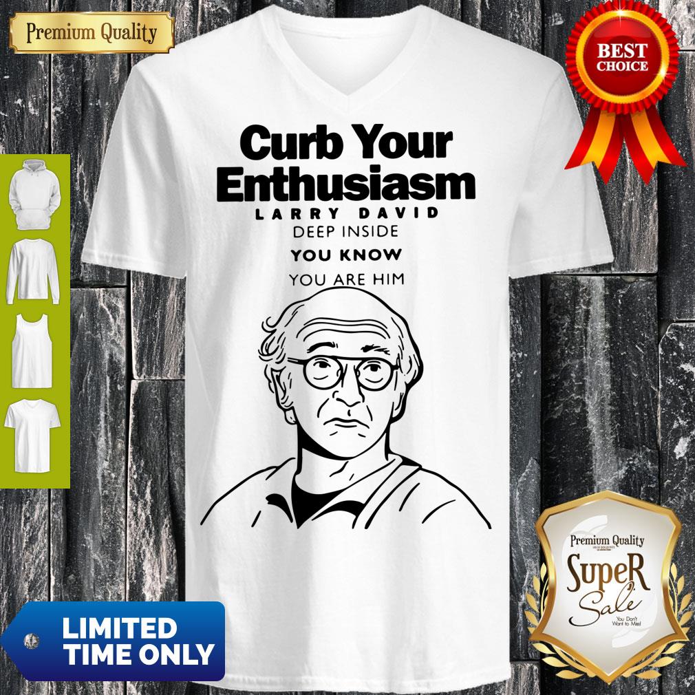 Funny Curb Your Enthusiasm Larry David Deep Inside You Know You Are Him Shirt