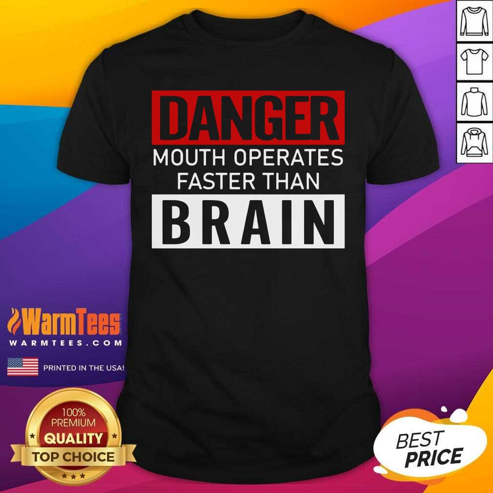 Funny Danger Mouth Operates Faster Than Brain Shirt