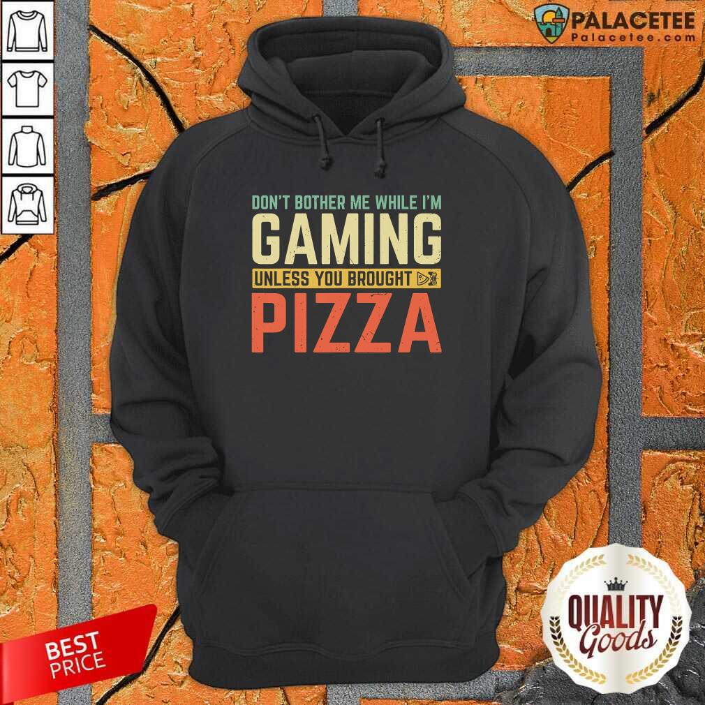 Funny Don’t Bother Me While I’m Gaming Unless You Brought Pizza Shirt