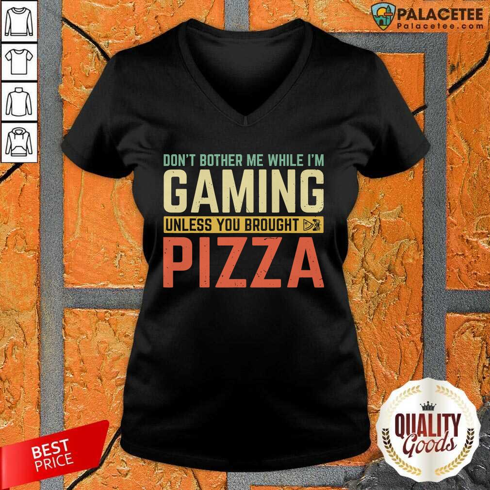 Funny Don’t Bother Me While I’m Gaming Unless You Brought Pizza Shirt