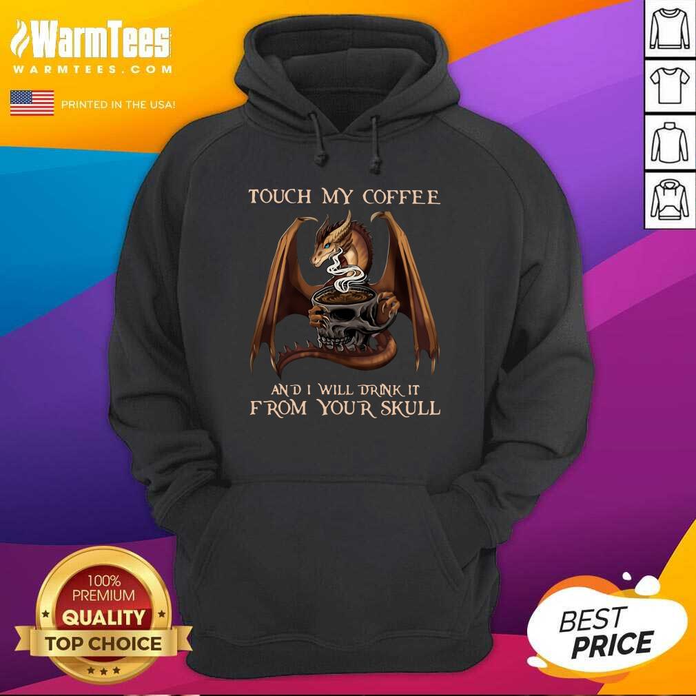 Funny Dragon Touch My Coffee And I Will Drink It From Your Skull Shirt