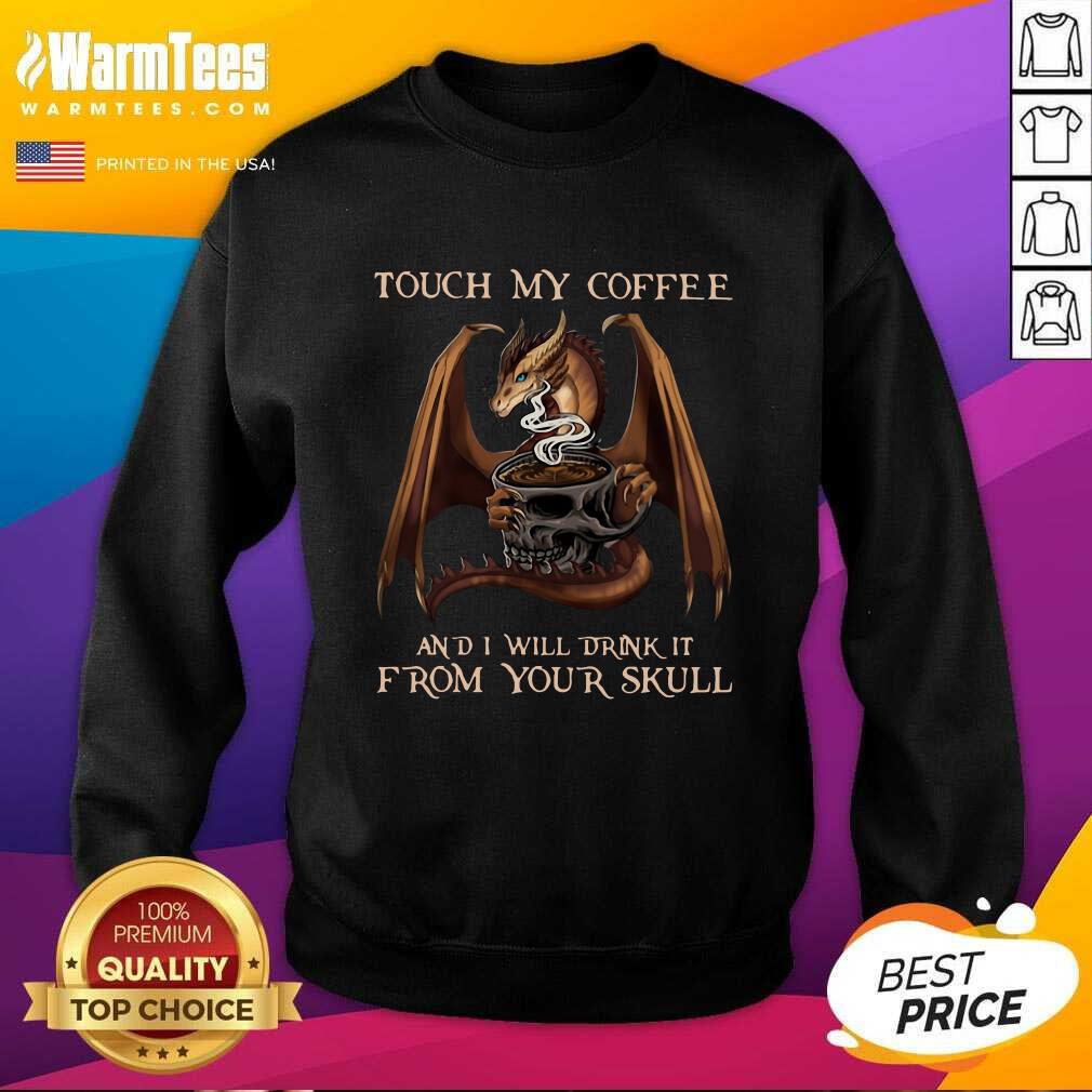 Funny Dragon Touch My Coffee And I Will Drink It From Your Skull Shirt