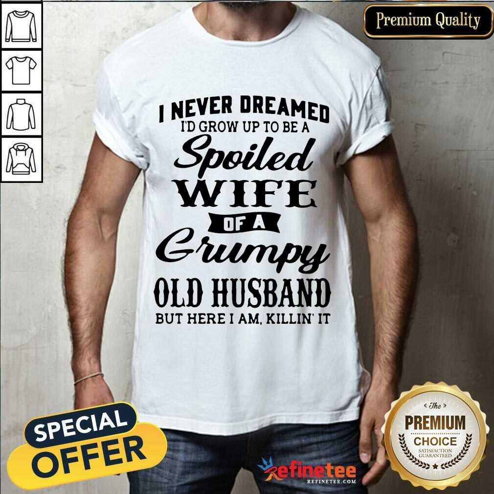 Funny Dreamed Spoiled Wife Grumpy Old Husband Shirt