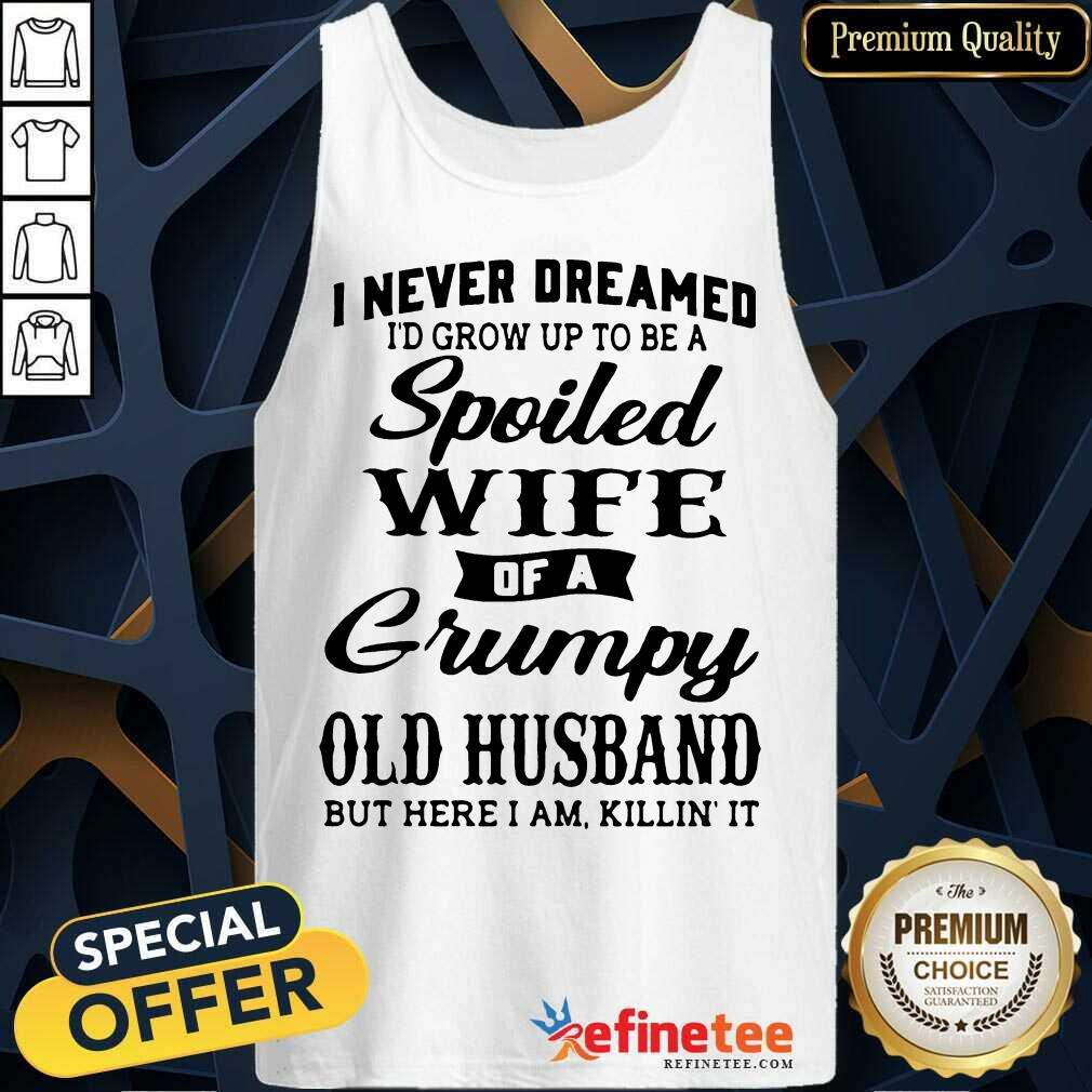 Funny Dreamed Spoiled Wife Grumpy Old Husband Shirt