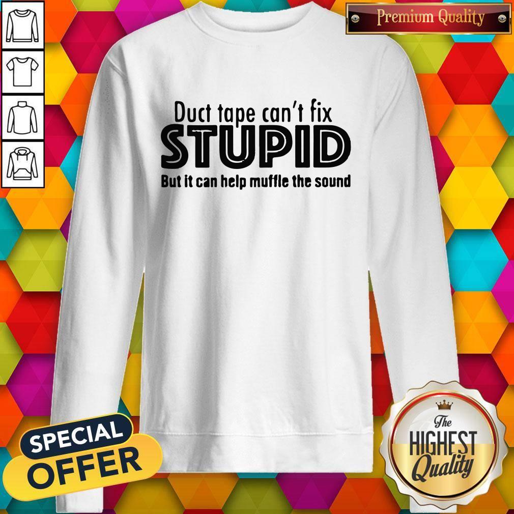 Funny Duct Tape Cant Fix Stupid But It Can Help Muffle The Sound Shirt