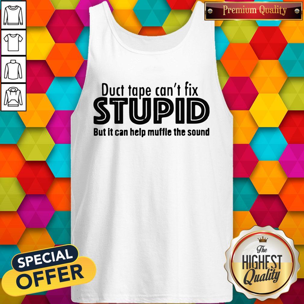 Funny Duct Tape Cant Fix Stupid But It Can Help Muffle The Sound Shirt