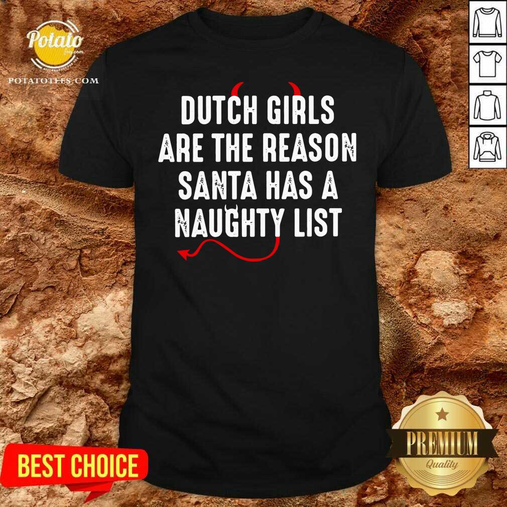 Funny Dutch Are The Reason Santa Has A Naughty List Shirt