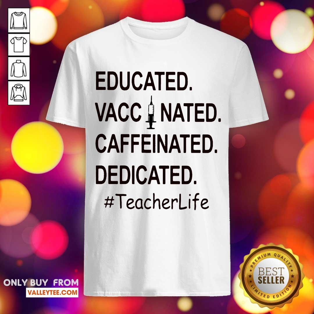 Funny Educated Vaccinated Caffeinated Dedicated TeacherLife Shirt