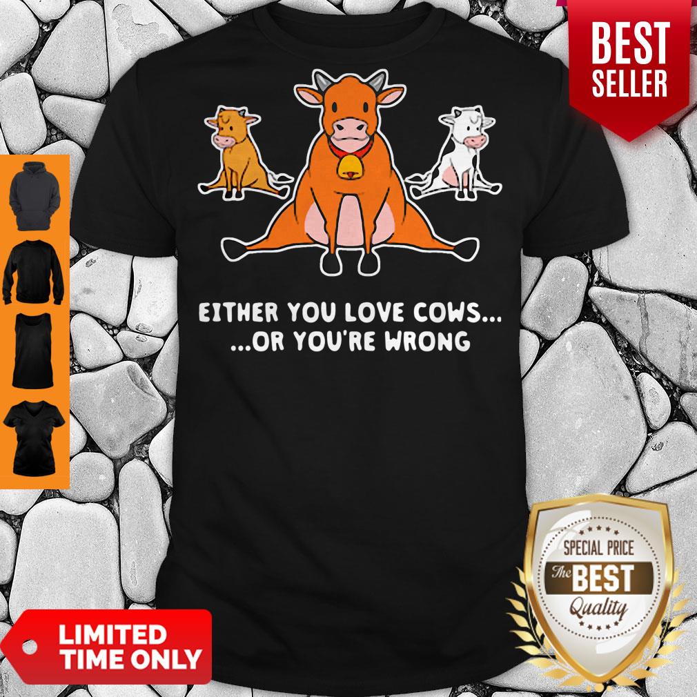 Funny Either You Love Cows Or You’re Wrong Shirt