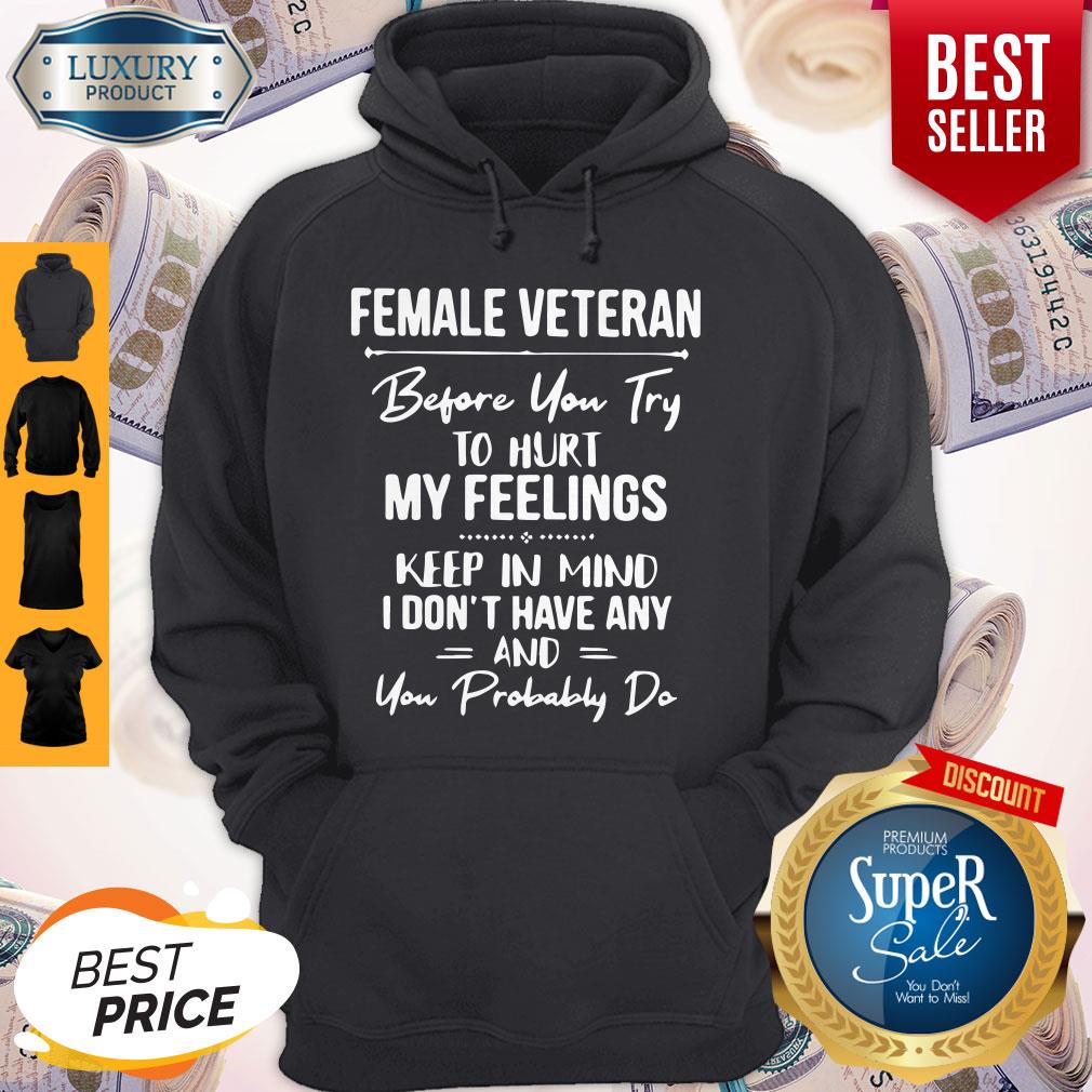 Funny Female Veteran Before You Try To Hurt My Feelings Keep In Mind Shirt