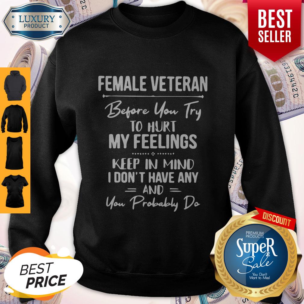 Funny Female Veteran Before You Try To Hurt My Feelings Keep In Mind Shirt