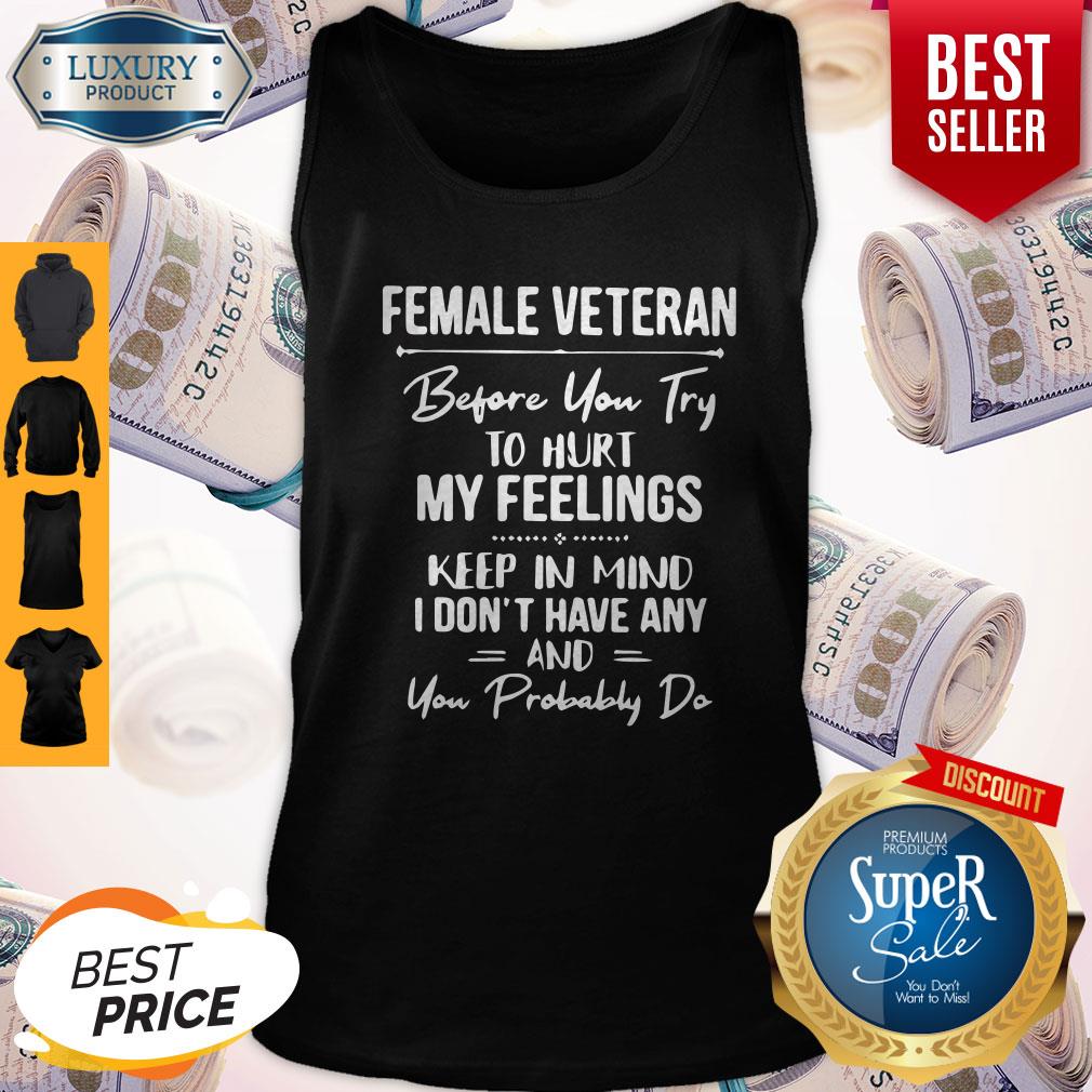 Funny Female Veteran Before You Try To Hurt My Feelings Keep In Mind Shirt
