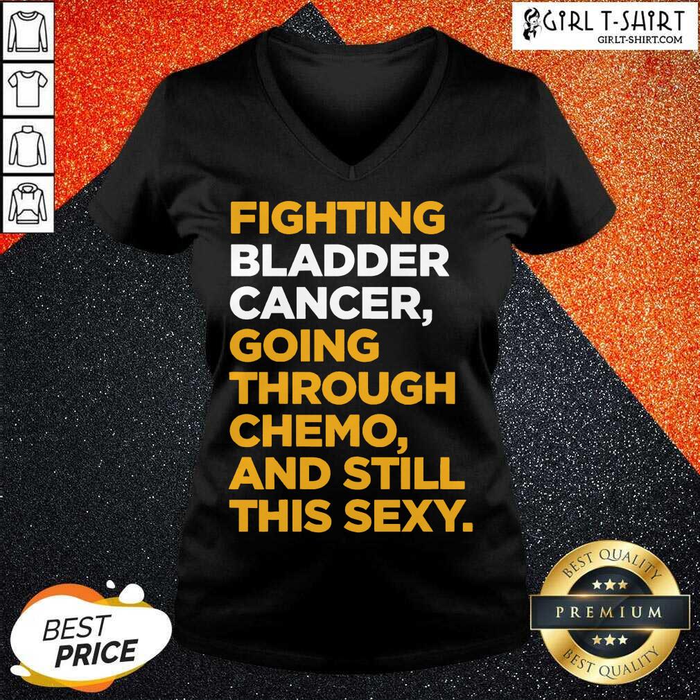 funny-fighting-bladder-cancer-going-through-chemo-and-still-this-sexy-quote-v-neck.jpg