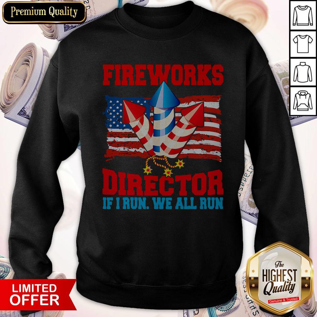 Funny Fireworks Director If I Run We All Run Happy Independence Day Shirt