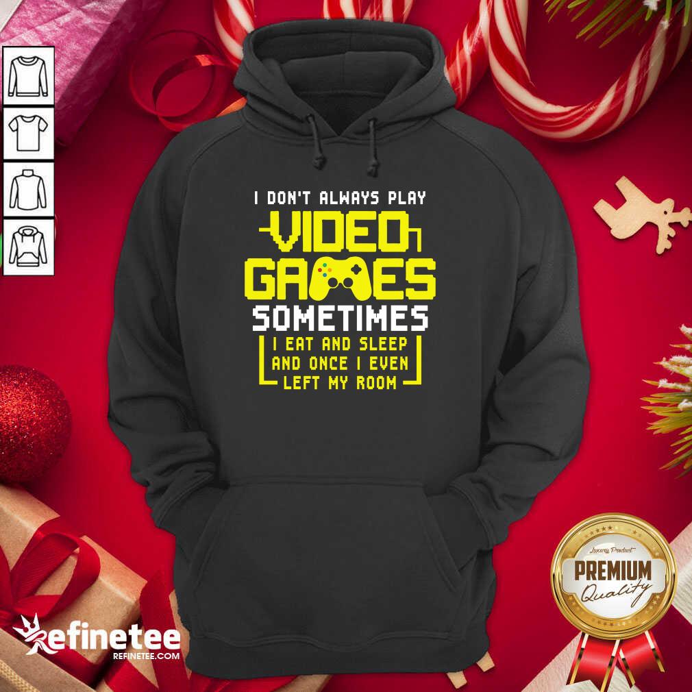 funny-gamers-i-dont-always-play-video-games-sometimes-i-eat-and-sleep-and-once-i-even-left-mhoodie-1.jpg