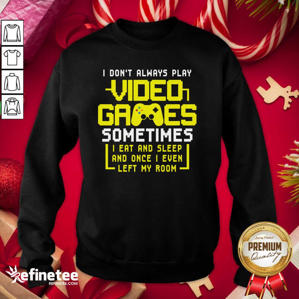 funny-gamers-i-dont-always-play-video-games-sometimes-i-eat-and-sleep-and-once-i-even-lesweatshirt.jpg