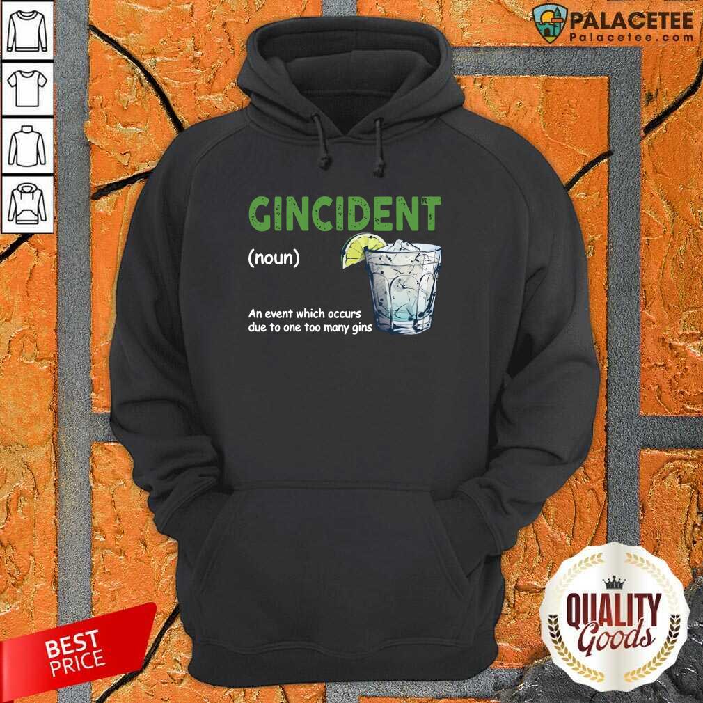 funny-gincident-definition-meaning-an-event-which-occurs-due-to-one-too-many-gins-hoodie.jpg