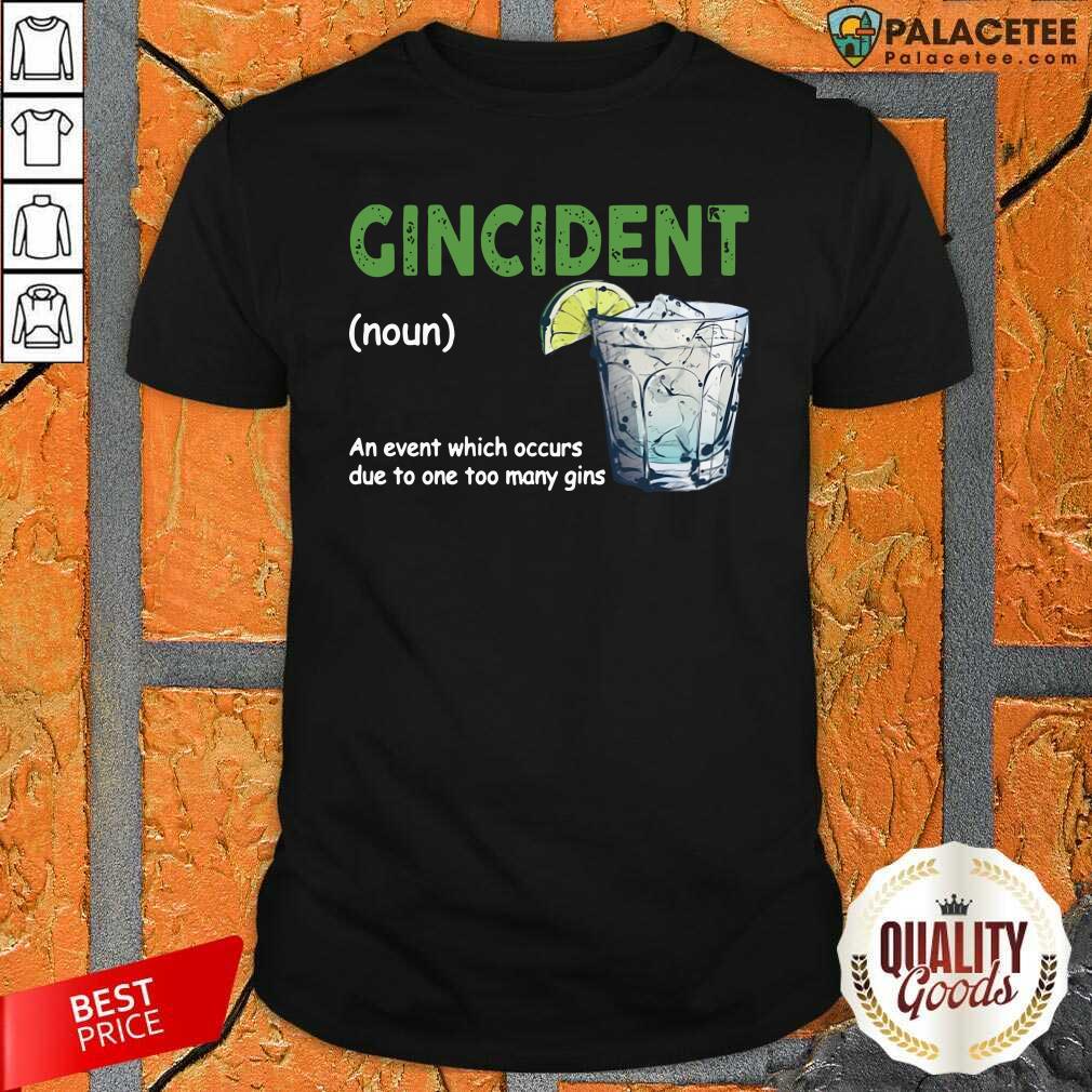 funny-gincident-definition-meaning-an-event-which-occurs-due-to-one-too-many-gins-shirt.jpg