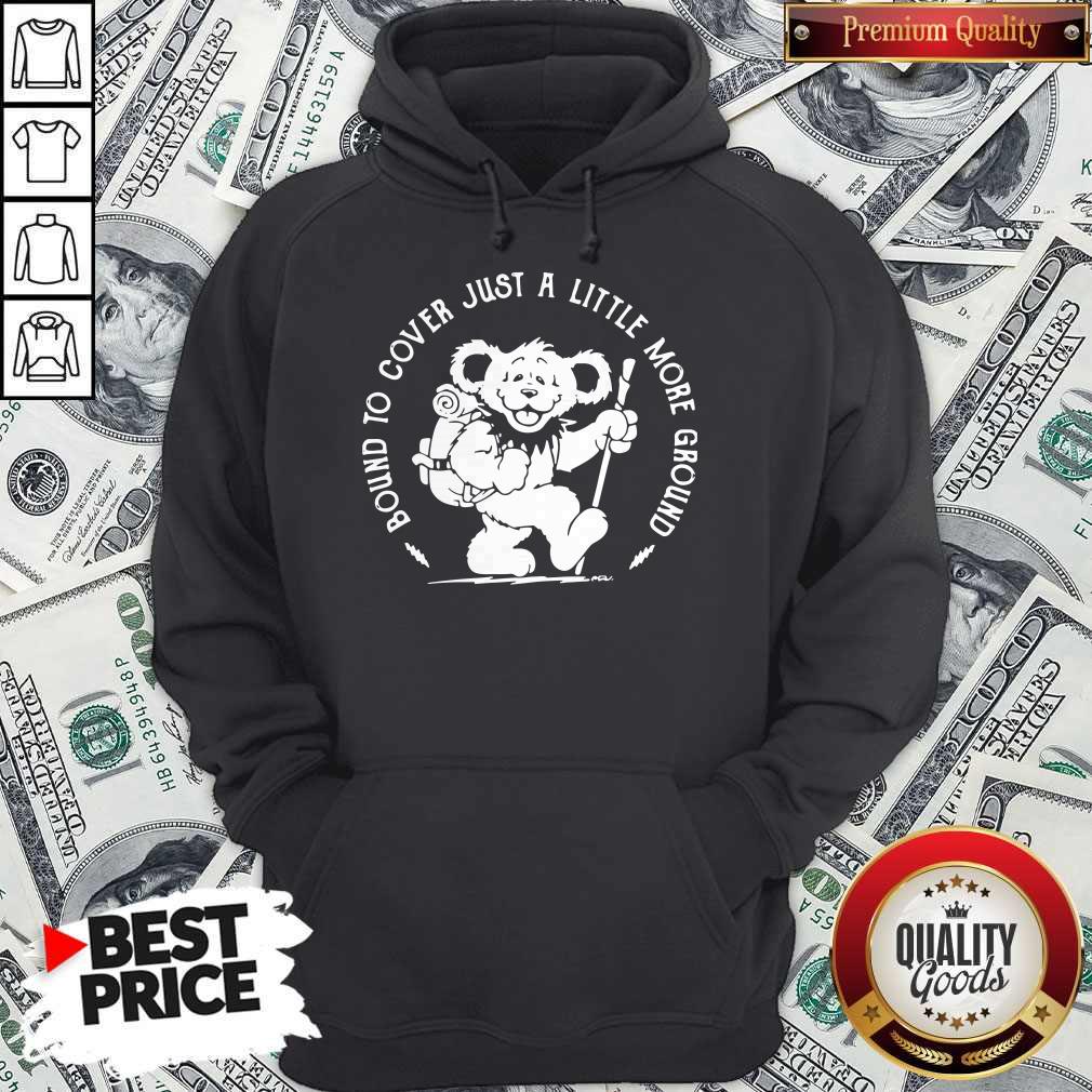 Funny Grateful Dead Bear Bound To Cover Just A Little More Ground Shirt
