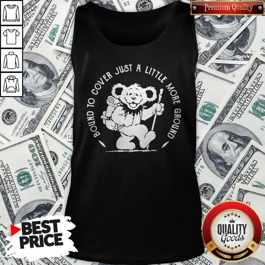 Funny Grateful Dead Bear Bound To Cover Just A Little More Ground Shirt