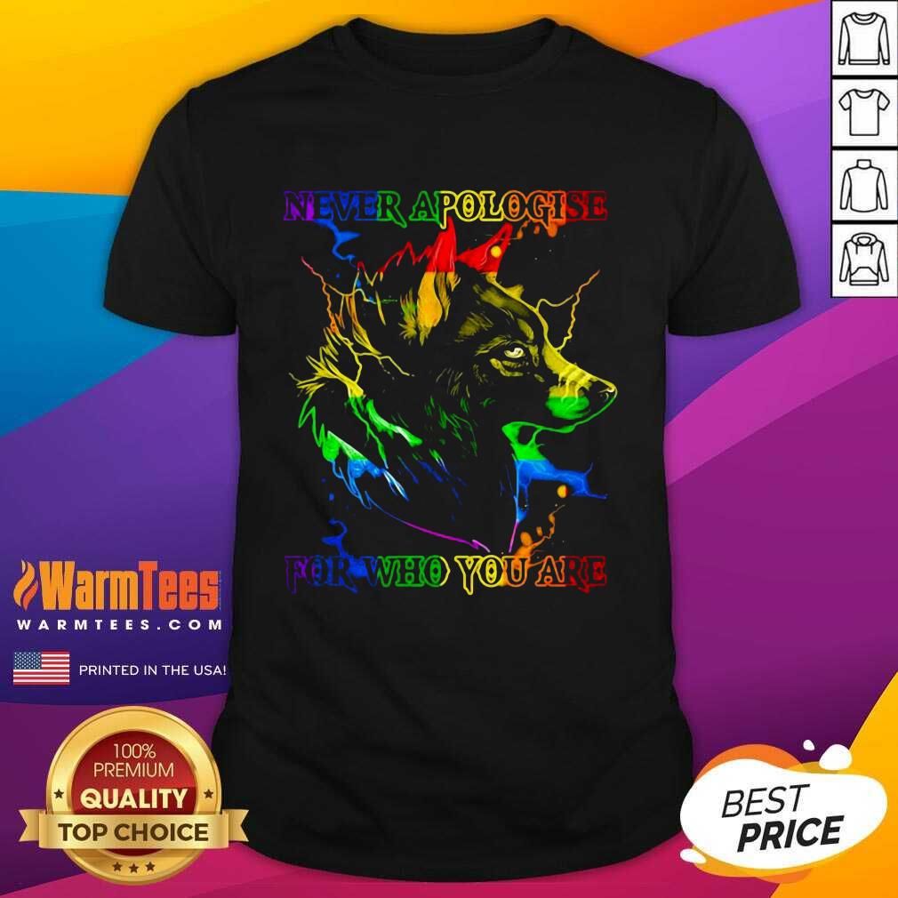 Funny Great Wolf Never Apologise For Who You Are Shirt